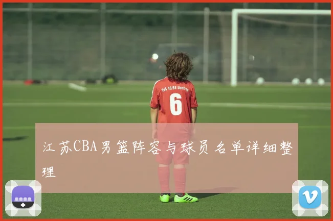 江苏CBA男篮阵容与球员名单详细整理